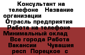 Консультант на телефоне › Название организации ­ Dimond Style › Отрасль предприятия ­ Работа на телефоне › Минимальный оклад ­ 1 - Все города Работа » Вакансии   . Чувашия респ.,Порецкое. с.